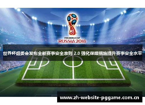 世界杯组委会发布全新赛事安全准则 2.0 强化保障措施提升赛事安全水平 世界杯组委会发布全新赛事安全准则 2.0 强化保障措施提升赛事安全水平