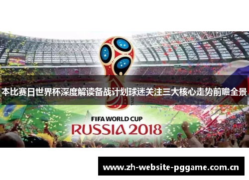 本比赛日世界杯深度解读备战计划球迷关注三大核心走势前瞻全景 本比赛日世界杯深度解读备战计划球迷关注三大核心走势前瞻全景