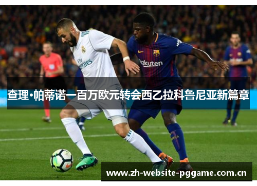 查理·帕蒂诺一百万欧元转会西乙拉科鲁尼亚新篇章 查理·帕蒂诺一百万欧元转会西乙拉科鲁尼亚新篇章